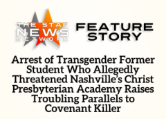 TSNN Featured: Arrest of Transgender Former Student Who Allegedly Threatened Nashville’s Christ Presbyterian Academy Raises Troubling Parallels to Covenant Killer